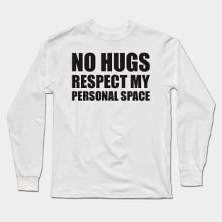 no hugs respect my personal space Long Sleeve T-Shirt